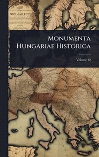 bokomslag Monumenta Hungariae Historica