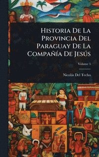 bokomslag Historia De La Provincia Del Paraguay De La CompañÃ-a De JesÃ°s