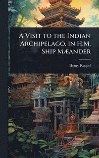 bokomslag A Visit to the Indian Archipelago, in H.M. Ship MÃ]ander