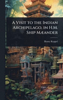 bokomslag A Visit to the Indian Archipelago, in H.M. Ship MÃ]ander