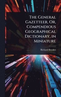 bokomslag The General Gazetteer, Or, Compendious Geographical Dictionary, in Miniature