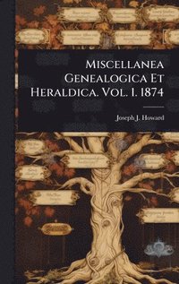 bokomslag Miscellanea Genealogica Et Heraldica. Vol. 1. 1874