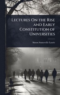 bokomslag Lectures On the Rise and Early Constitution of Universities