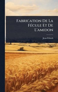 bokomslag Fabrication De La FÃ(c)cule Et De L'amidon