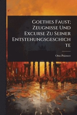 Goethes Faust; Zeugnisse Und Excurse Zu Seiner Entstehungsgeschichte