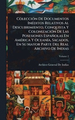 Archivo General De Indias - ColecciÃ3n De Documentos InÃ(c)ditos Relativos Al Descubrimiento, Conquista Y ColonizaciÃ3n De Las Posesiones Españolas En AmÃ(c)rica Y OceanÃ-a, Sacados, En Su Mayor Parte Del Real Archivo De Indias, Inbunden