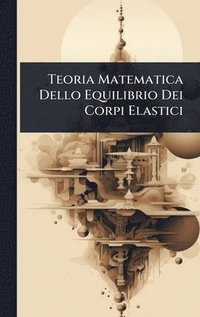 bokomslag Teoria Matematica Dello Equilibrio Dei Corpi Elastici
