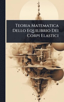 bokomslag Teoria Matematica Dello Equilibrio Dei Corpi Elastici