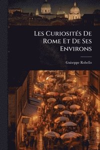 bokomslag Les CuriositÃ(c)s De Rome Et De Ses Environs
