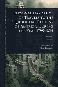 bokomslag Personal Narrative of Travels to the Equinoctial Regions of America, During the Year 1799-1824