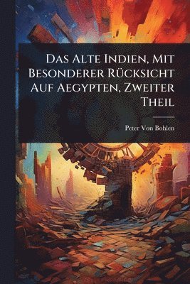 Alte Indien, Mit Besonderer RÃ1/4cksicht Auf Aegypten, Zweiter Theil