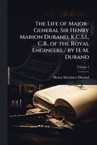 bokomslag The Life of Major-General Sir Henry Marion Durand, K.C.S.I., C.B., of the Royal Engineers / by H. M. Durand