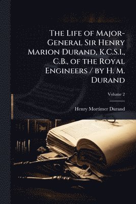bokomslag Life of Major-General Sir Henry Marion Durand, K.C.S.I., C.B., of the Royal Engineers / by H. M. Durand