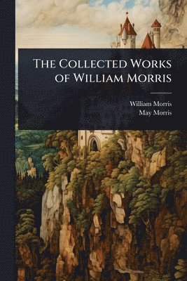 William Morris, May Morris - Collected Works of William Morris, Häftad