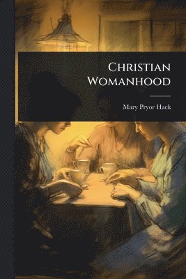 Mary Pryor Hack - Christian Womanhood, Häftad