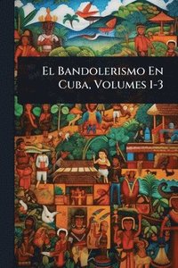 bokomslag Bandolerismo En Cuba, Volumes 1-3