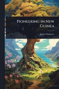 bokomslag Pioneering in New Guinea