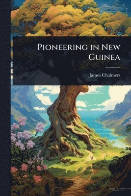 bokomslag Pioneering in New Guinea