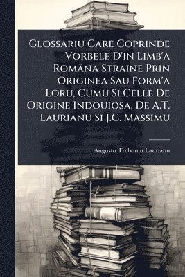 bokomslag Glossariu Care Coprinde Vorbele D'in Limb'a Româna Straine Prin Originea Sau Form'a Loru, Cumu Si Celle De Origine Indouiosa, De A.T. Laurianu Si J.C. Massimu