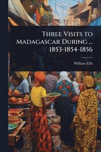 bokomslag Three Visits to Madagascar During ... 1853-1854-1856