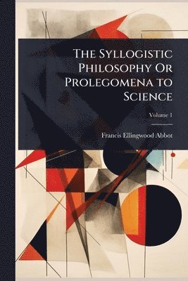 bokomslag Syllogistic Philosophy Or Prolegomena to Science