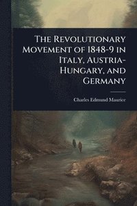 bokomslag Revolutionary Movement of 1848-9 in Italy, Austria-Hungary, and Germany
