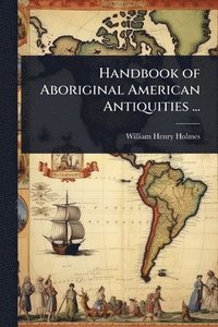 bokomslag Handbook of Aboriginal American Antiquities ...