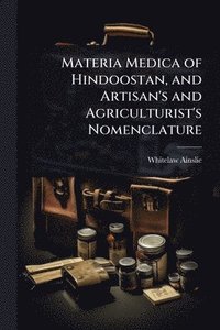 bokomslag Materia Medica of Hindoostan, and Artisan's and Agriculturist's Nomenclature