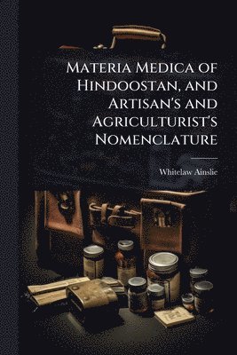 bokomslag Materia Medica of Hindoostan, and Artisan's and Agriculturist's Nomenclature