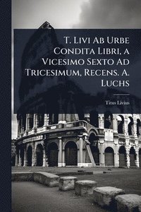 bokomslag T. Livi Ab Urbe Condita Libri, a Vicesimo Sexto Ad Tricesimum, Recens. A. Luchs