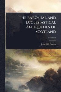 bokomslag Baronial and Ecclesiastical Antiquities of Scotland