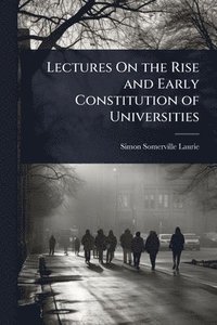 bokomslag Lectures On the Rise and Early Constitution of Universities