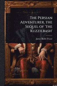 bokomslag Persian Adventurer, the Sequel of 'the Kuzzilbash'