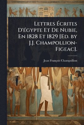 Jean François Champollion, Jean FranÃ§ois Champollion - Lettres Ãcrites D'Ã(c)gypte Et De Nubie, En 1828 Et 1829 [Ed. by J.J. Champollion-Figeac]., Häftad