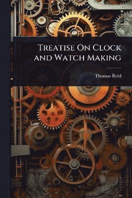 Treatise On Clock and Watch Making