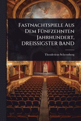 Theodericus Schermberg - Fastnachtspiele Aus Dem FÃ1/4nfzehnten Jahrhundert, DREISSIGSTER BAND, Häftad