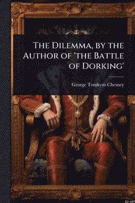 bokomslag Dilemma, by the Author of 'the Battle of Dorking'