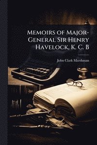 bokomslag Memoirs of Major-General Sir Henry Havelock, K. C. B
