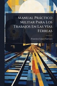 bokomslag Manual Pràctico Militar Para Los Trabajos En Las VÃ-as FÃ(c)rreas