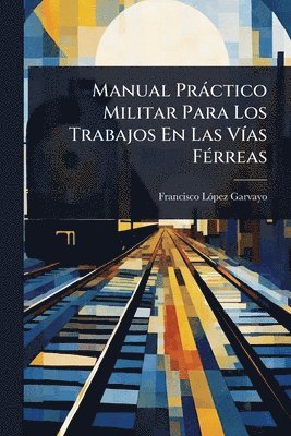 bokomslag Manual Pràctico Militar Para Los Trabajos En Las VÃ-as FÃ(c)rreas