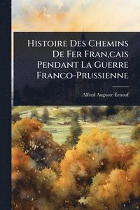 bokomslag Histoire Des Chemins De Fer Fran, cais Pendant La Guerre Franco-Prussienne