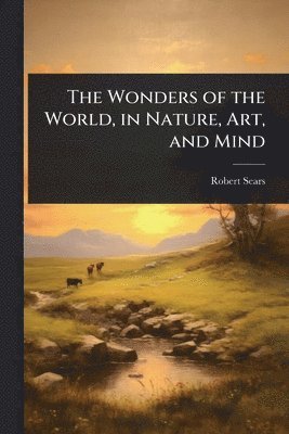 Wonders of the World, in Nature, Art, and Mind