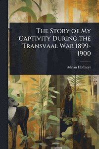 bokomslag Story of My Captivity During the Transvaal War 1899-1900