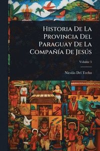 bokomslag Historia De La Provincia Del Paraguay De La CompañÃ-a De JesÃ°s