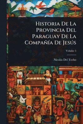 bokomslag Historia De La Provincia Del Paraguay De La CompañÃ-a De JesÃ°s