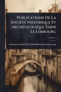 bokomslag Publications De La SociÃ(c)tÃ(c) Historique Et ArchÃ(c)ologique Dans Le Limbourg