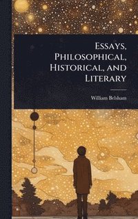 bokomslag Essays, Philosophical, Historical, and Literary