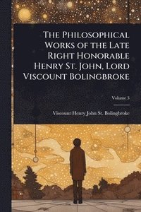 bokomslag Philosophical Works of the Late Right Honorable Henry St. John, Lord Viscount Bolingbroke