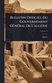 bokomslag Bulletin Officiel Du Gouvernement GÃ(c)nÃ(c)ral De L'algÃ(c)rie