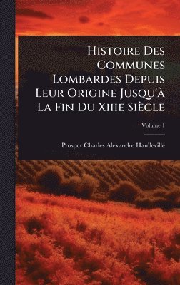bokomslag Histoire Des Communes Lombardes Depuis Leur Origine Jusqu'Ã La Fin Du Xiiie Siècle
